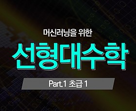 Machine Learning(머신러닝)을 위한 선형대수학 Part.1 초급 1